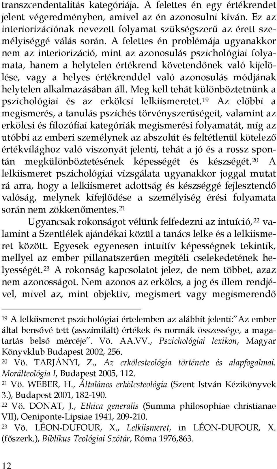 A felettes én problémája ugyanakkor nem az interiorizáció, mint az azonosulás pszichológiai folyamata, hanem a helytelen értékrend követendőnek való kijelölése, vagy a helyes értékrenddel való