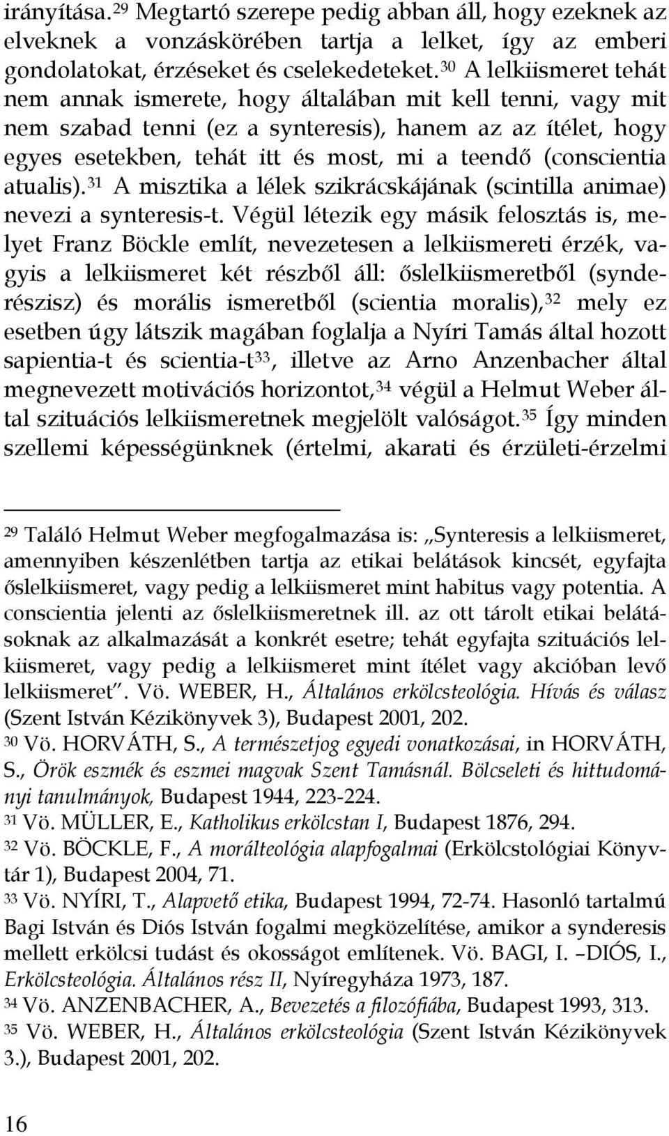 (conscientia atualis). 31 A misztika a lélek szikrácskájának (scintilla animae) nevezi a synteresis-t.