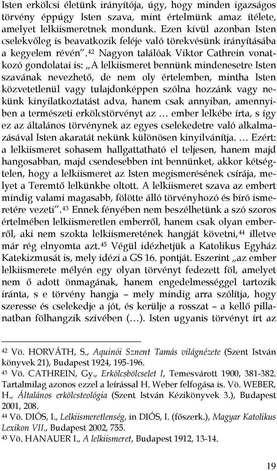 42 Nagyon találóak Viktor Cathrein vonatkozó gondolatai is: A lelkiismeret bennünk mindenesetre Isten szavának nevezhető, de nem oly értelemben, mintha Isten közvetetlenül vagy tulajdonképpen szólna