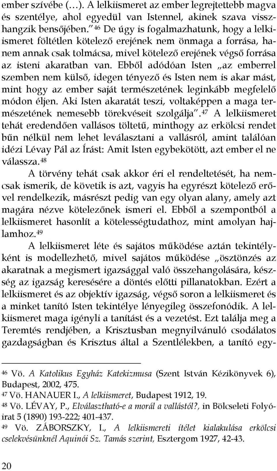 Ebből adódóan Isten az emberrel szemben nem külső, idegen tényező és Isten nem is akar mást, mint hogy az ember saját természetének leginkább megfelelő módon éljen.