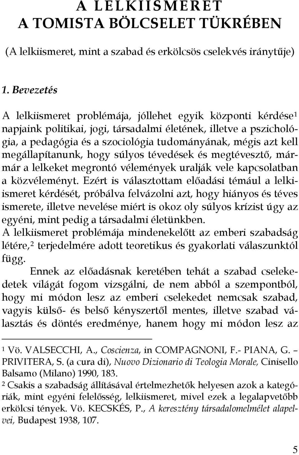 megállapítanunk, hogy súlyos tévedések és megtévesztő, mármár a lelkeket megrontó vélemények uralják vele kapcsolatban a közvéleményt.