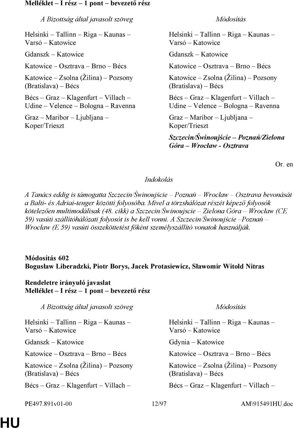 Pozsony (Bratislava) Bécs Bécs Graz Klagenfurt Villach Udine Velence Bologna Ravenna Graz Maribor Ljubljana Koper/Trieszt Szczecin/Świnoujście Poznań/Zielona Góra Wrocław - Osztrava A Tanács eddig is