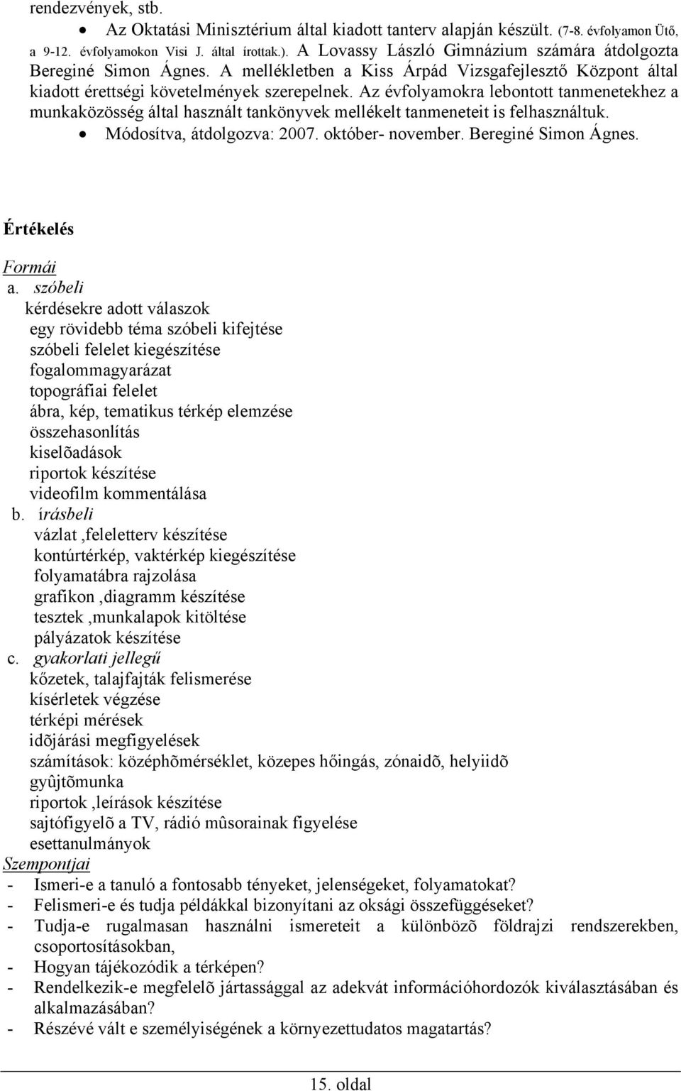 Az évfolyamokra lebontott tanmenetekhez a munkaközösség által használt tankönyvek mellékelt tanmeneteit is felhasználtuk. Módosítva, átdolgozva: 2007. október- november. Bereginé Simon Ágnes.