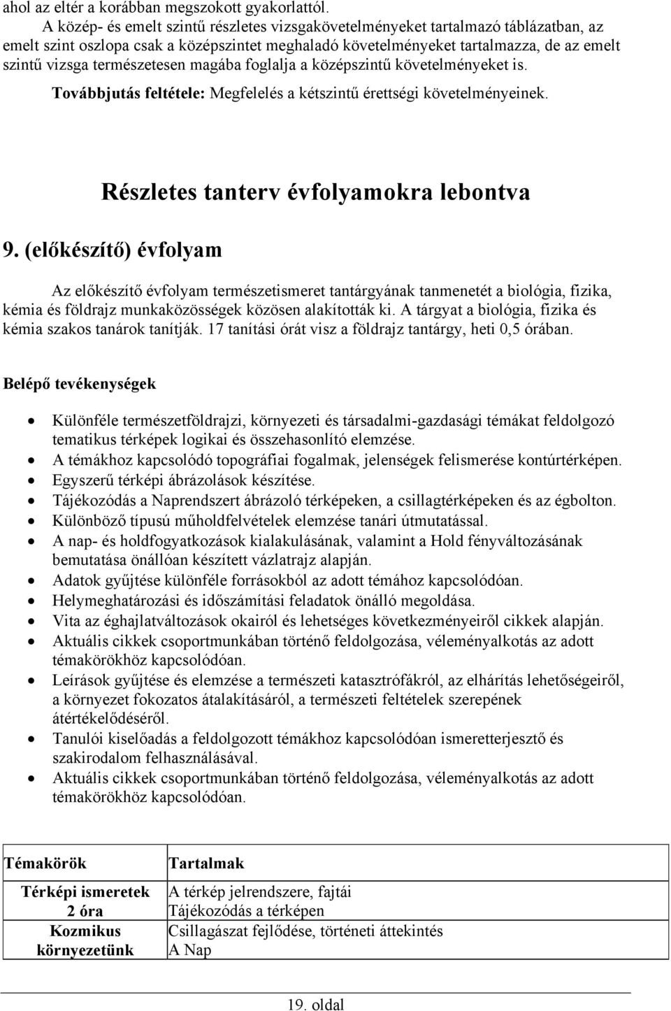 természetesen magába foglalja a középszintű követelményeket is. Továbbjutás feltétele: Megfelelés a kétszintű érettségi követelményeinek. Részletes tanterv évfolyamokra lebontva 9.