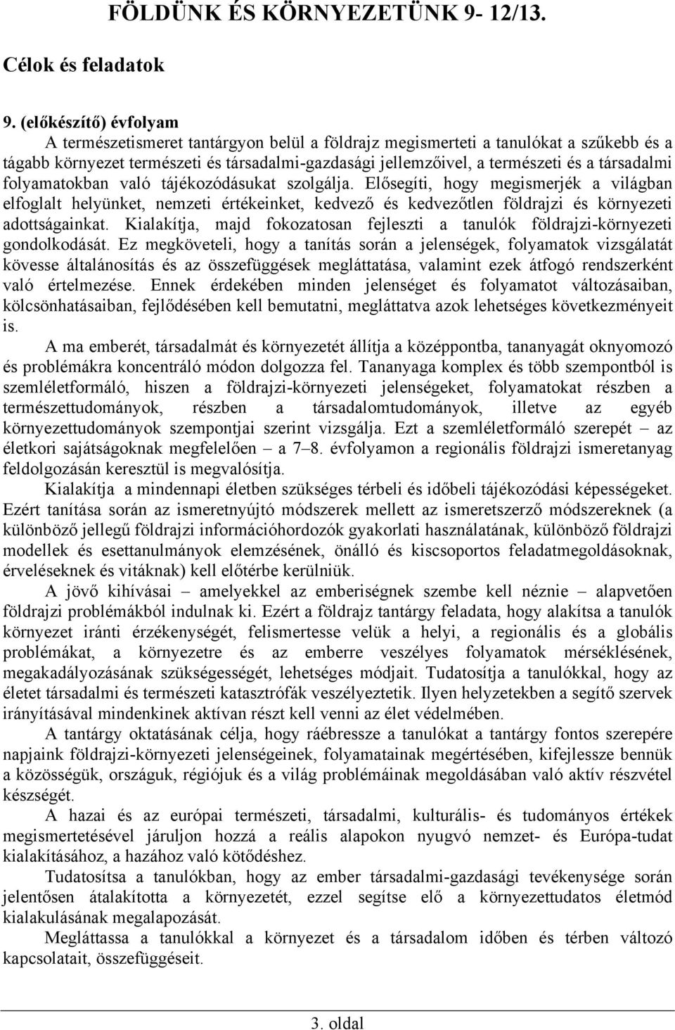 (előkészítő) évfolyam A természetismeret tantárgyon belül a földrajz megismerteti a tanulókat a szűkebb és a tágabb környezet természeti és társadalmi-gazdasági jellemzőivel, a természeti és a