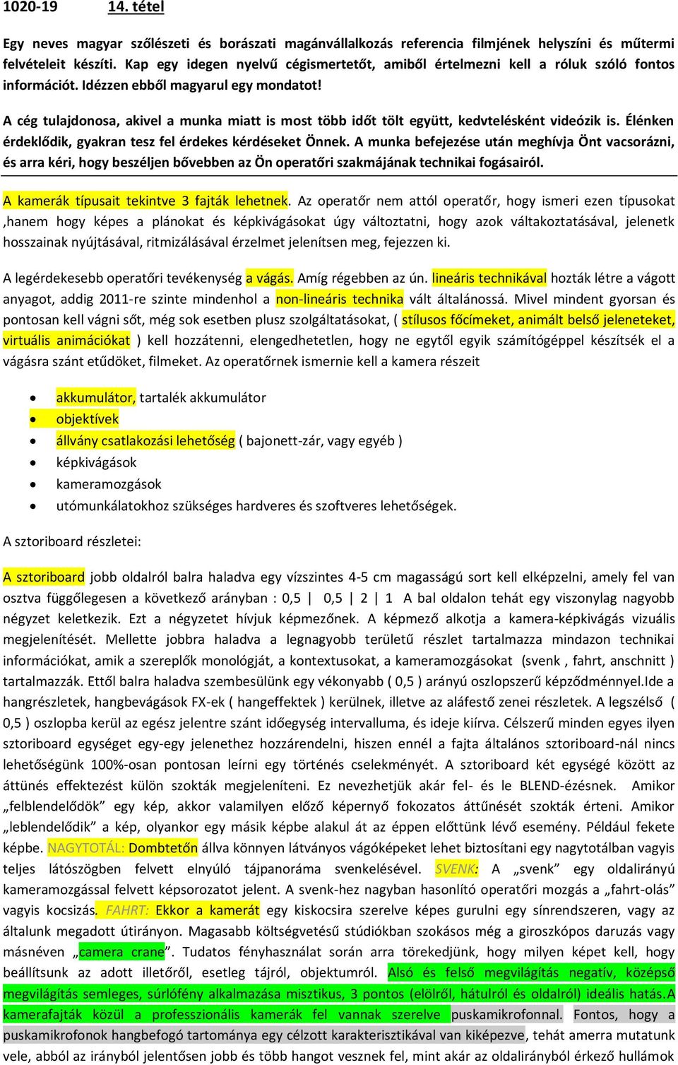 A cég tulajdonosa, akivel a munka miatt is most több időt tölt együtt, kedvtelésként videózik is. Élénken érdeklődik, gyakran tesz fel érdekes kérdéseket Önnek.