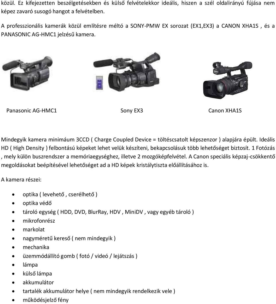 Panasonic AG-HMC1 Sony EX3 Canon XHA1S Mindegyik kamera minimáum 3CCD ( Charge Coupled Device = töltéscsatolt képszenzor ) alapjára épült.