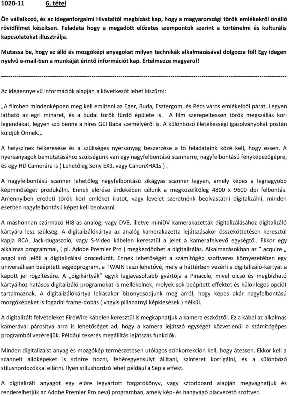 Mutassa be, hogy az álló és mozgóképi anyagokat milyen technikák alkalmazásával dolgozza föl! Egy idegen nyelvű e-mail-ben a munkáját érintő információt kap. Értelmezze magyarul!