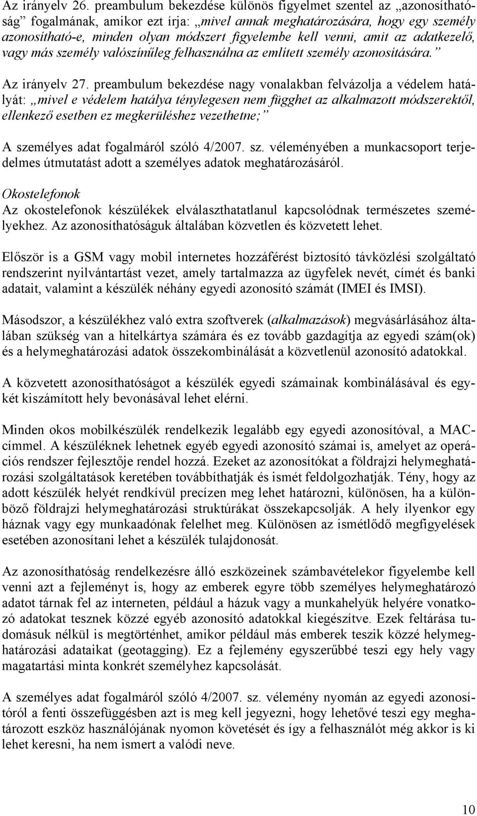 venni, amit az adatkezelő, vagy más személy valószínűleg felhasználna az említett személy azonosítására. Az irányelv 27.