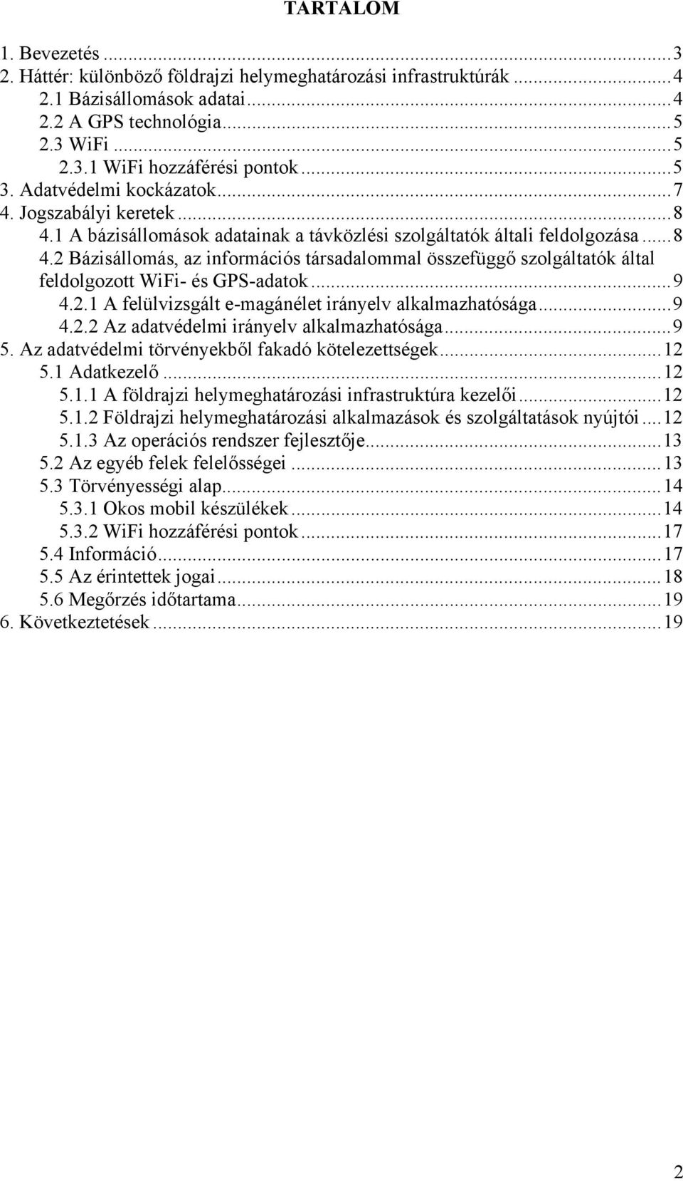 ..9 4.2.1 A felülvizsgált e-magánélet irányelv alkalmazhatósága...9 4.2.2 Az adatvédelmi irányelv alkalmazhatósága...9 5. Az adatvédelmi törvényekből fakadó kötelezettségek...12 5.1 Adatkezelő...12 5.1.1 A földrajzi helymeghatározási infrastruktúra kezelői.