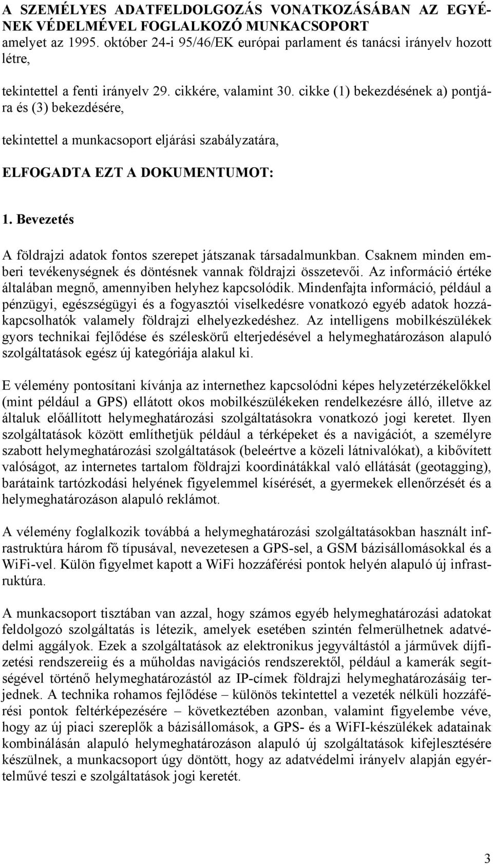 cikke (1) bekezdésének a) pontjára és (3) bekezdésére, tekintettel a munkacsoport eljárási szabályzatára, ELFOGADTA EZT A DOKUMENTUMOT: 1.