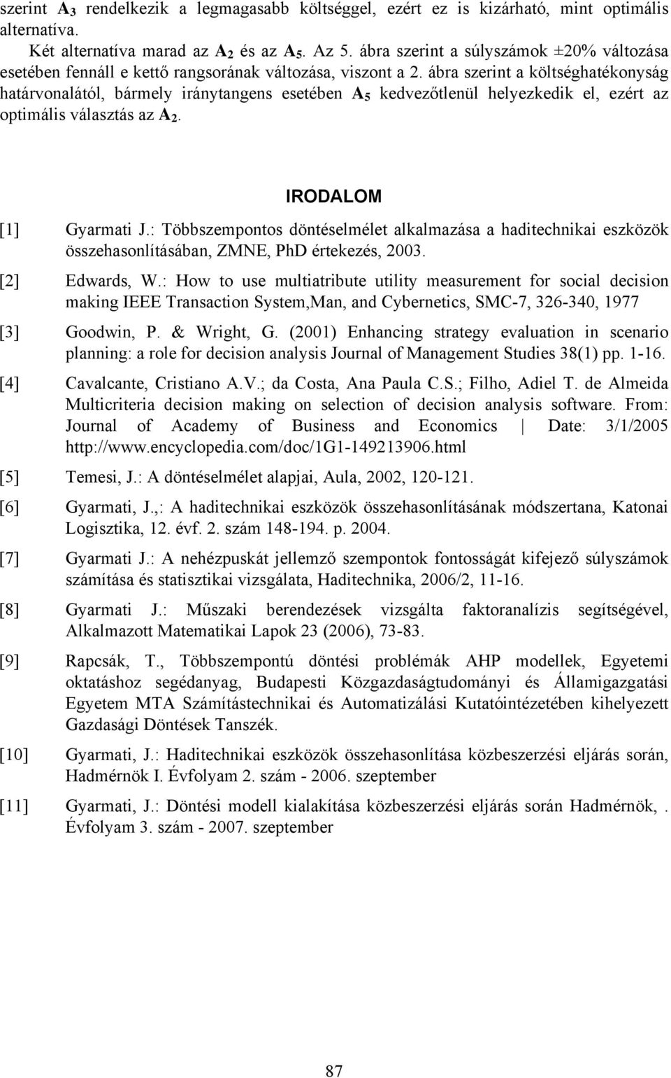 : Többszempotos dötéselmélet lklmzás hditechiki eszközök összehsolításáb, ZNE, PhD értekezés, 003. [] Edwrds, W.