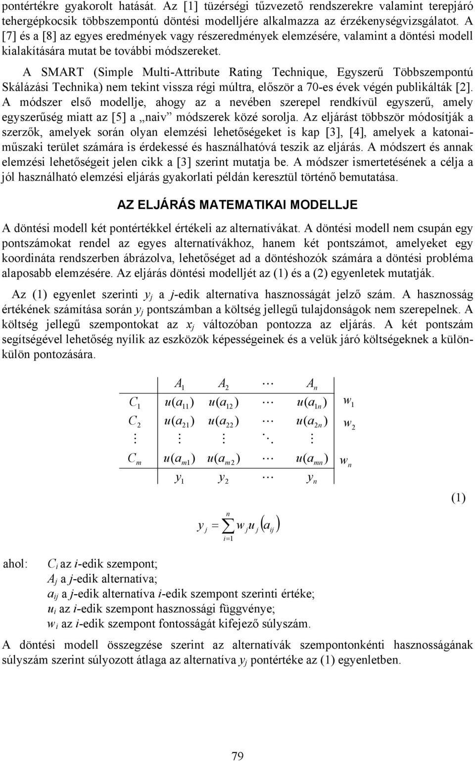 SRT (Simple ulti-ttribute Rtig Techique, Egyszerű Többszempotú Skálázási Techik em tekit vissz régi múltr, először 70-es évek végé publikálták [].