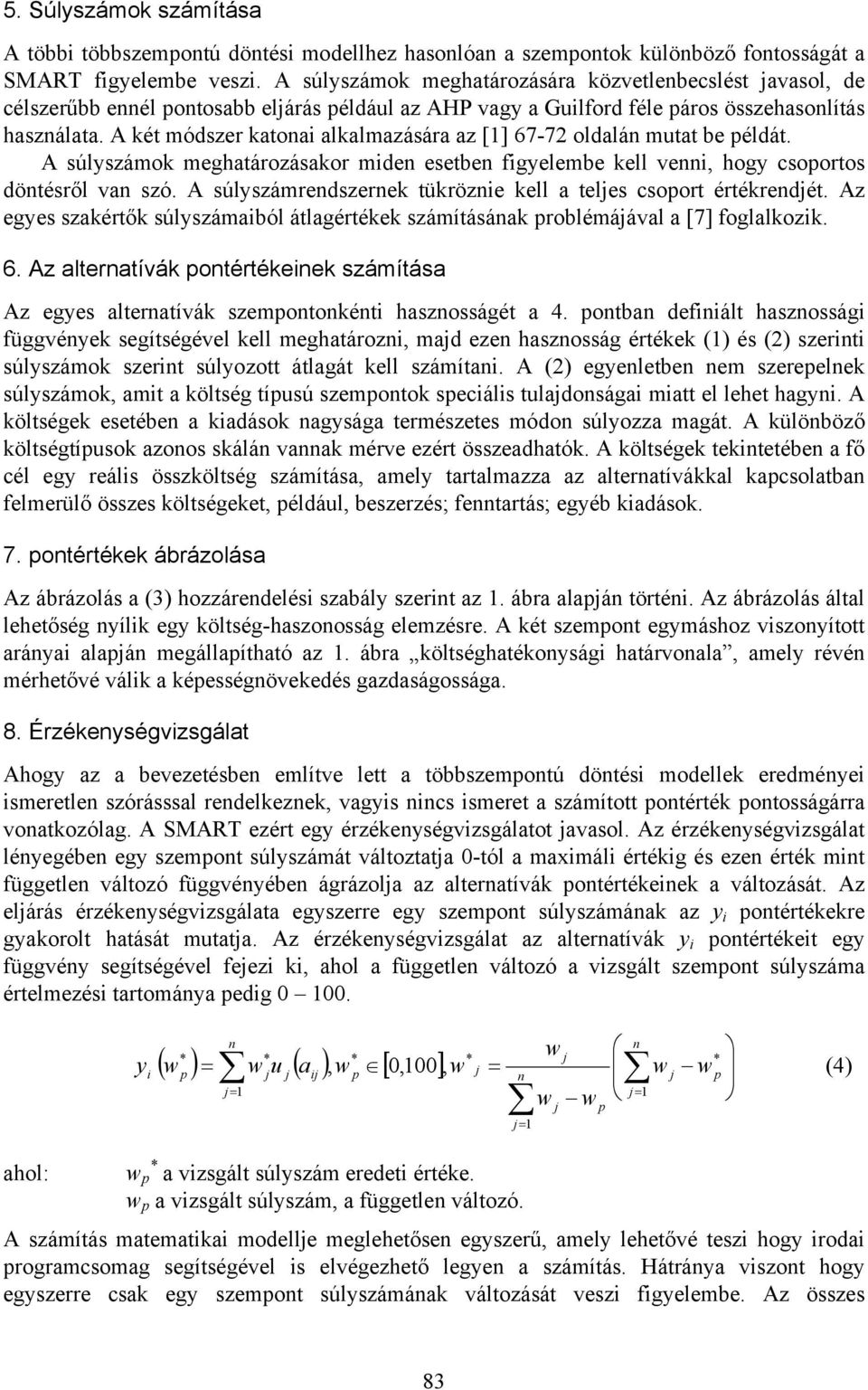 súlyszámok meghtározáskor mide esetbe figyelembe kell vei, hogy csoportos dötésről v szó. súlyszámredszerek tükrözie kell teles csoport értékredét.