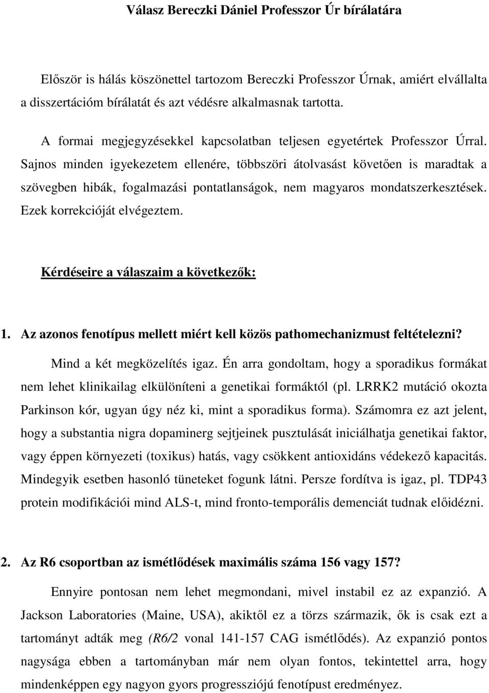 Sajnos minden igyekezetem ellenére, többszöri átolvasást követően is maradtak a szövegben hibák, fogalmazási pontatlanságok, nem magyaros mondatszerkesztések. Ezek korrekcióját elvégeztem.