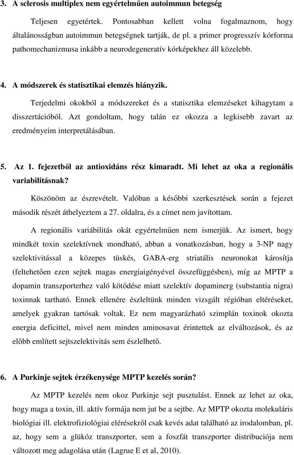 Terjedelmi okokból a módszereket és a statisztika elemzéseket kihagytam a disszertációból. Azt gondoltam, hogy talán ez okozza a legkisebb zavart az eredményeim interpretálásában. 5. Az 1.