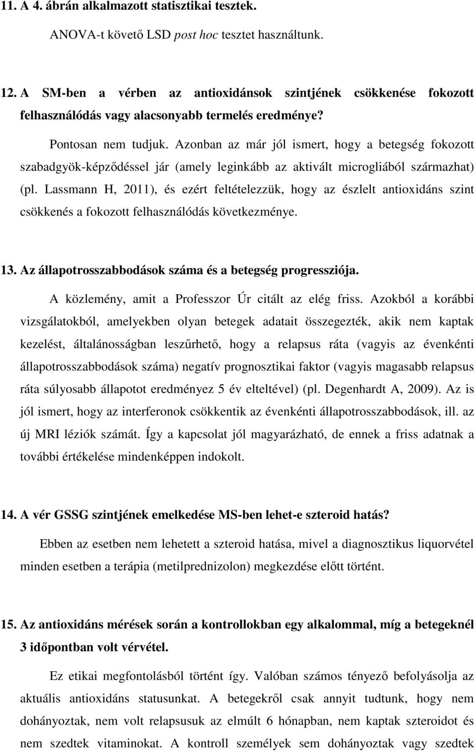 Azonban az már jól ismert, hogy a betegség fokozott szabadgyök-képződéssel jár (amely leginkább az aktivált microgliából származhat) (pl.