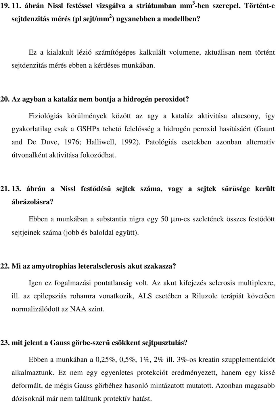 Fiziológiás körülmények között az agy a kataláz aktivitása alacsony, így gyakorlatilag csak a GSHPx tehető felelősség a hidrogén peroxid hasításáért (Gaunt and De Duve, 1976; Halliwell, 1992).