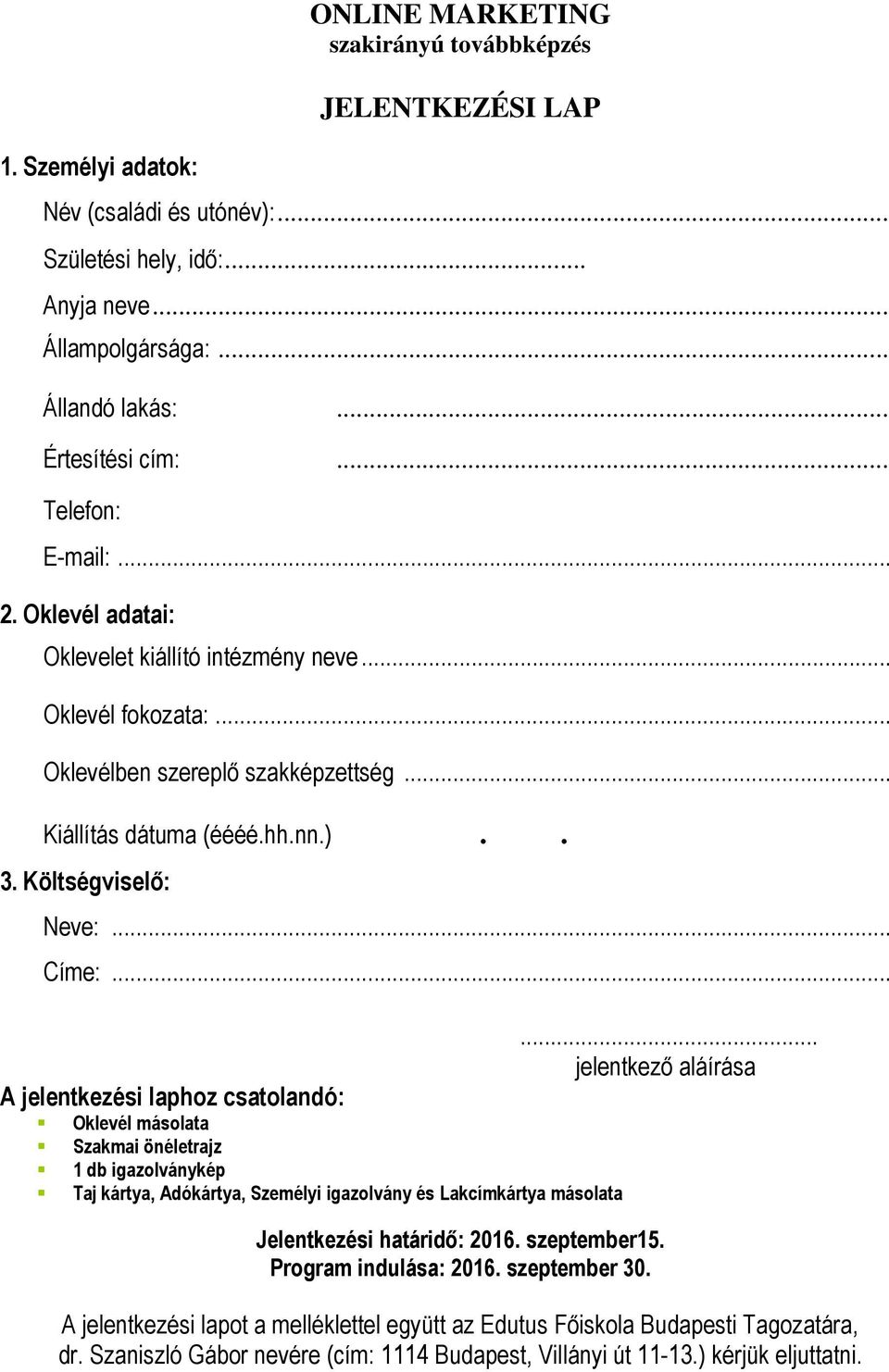 .. Címe:... A jelentkezési laphoz csatolandó: Oklevél másolata Szakmai önéletrajz 1 db igazolványkép Taj kártya, Adókártya, Személyi igazolvány és Lakcímkártya másolata Jelentkezési határidő: 2016.