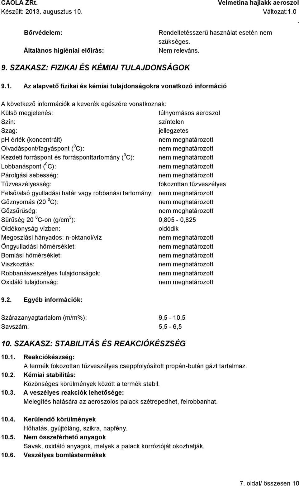 (koncentrált) Olvadáspont/fagyáspont ( 0 C): Kezdeti forráspont és forrásponttartomány ( 0 C): Lobbanáspont ( 0 C): Párolgási sebesség: Tűzveszélyesség: fokozottan tűzveszélyes Felső/alsó gyulladási