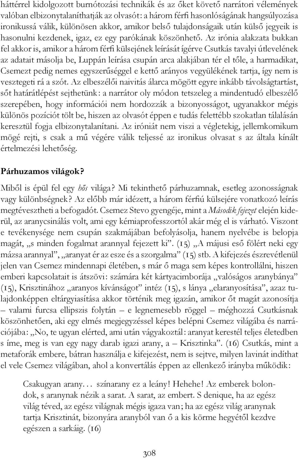 Az irónia alakzata bukkan fel akkor is, amikor a három férfi külsejének leírását ígérve Csutkás tavalyi útlevelének az adatait másolja be, Luppán leírása csupán arca alakjában tér el tőle, a