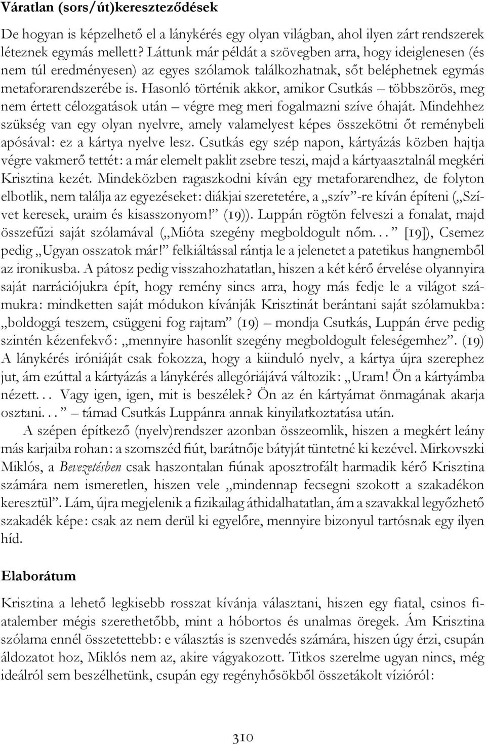 Hasonló történik akkor, amikor Csutkás többszörös, meg nem értett célozgatások után végre meg meri fogalmazni szíve óhaját.