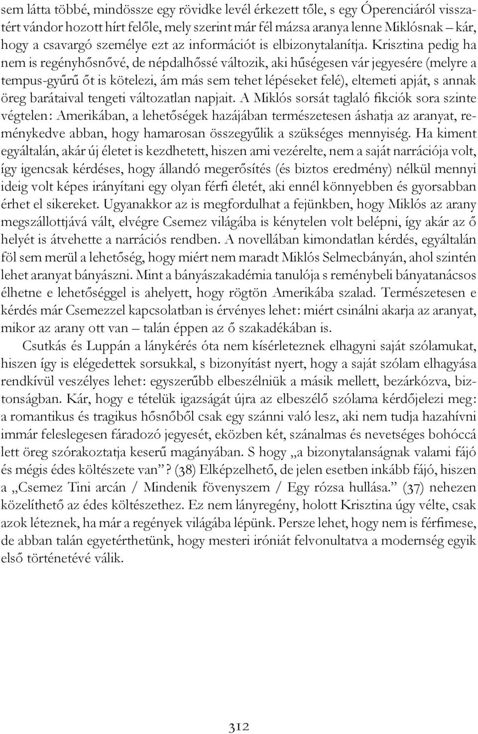 Krisztina pedig ha nem is regényhősnővé, de népdalhőssé változik, aki hűségesen vár jegyesére (melyre a tempus-gyűrű őt is kötelezi, ám más sem tehet lépéseket felé), eltemeti apját, s annak öreg