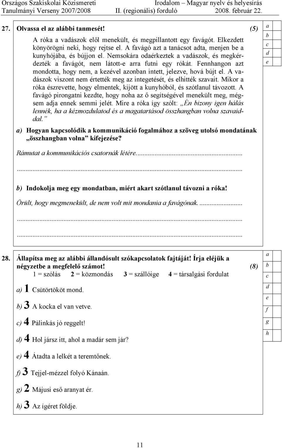 Nmsokár oérkztk vászok, és mgkérzték fvágót, nm látott- rr futni gy rókát. Fnnhngon zt monott, hogy nm, kzévl zonn inttt, jlzv, hová újt l.