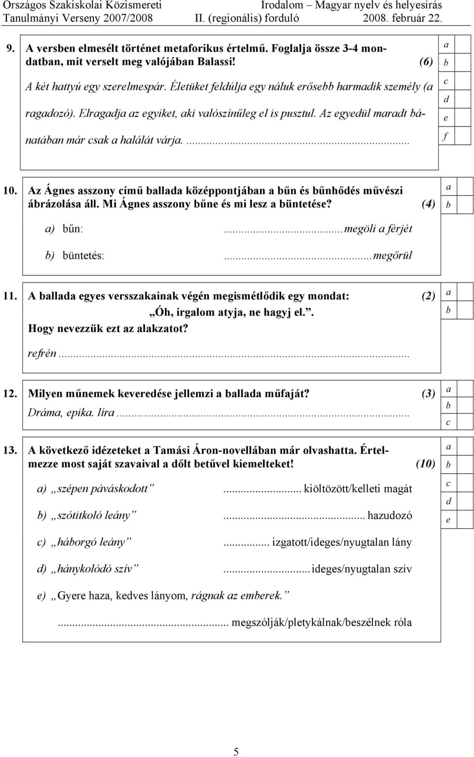 Az gyül mrt ántán már sk hlálát várj.... f 10. Az Ágns sszony ímű ll középpontján űn és űnhőés művészi árázolás áll. Mi Ágns sszony űn és mi lsz ünttés? (4) ) űn:...mgöli férjét ) ünttés:...mgőrül 11.