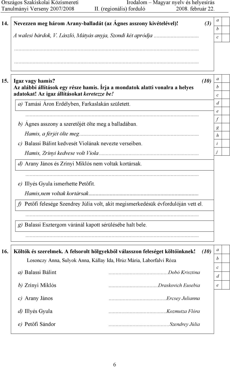 ... ) Ágns sszony szrtőjét ölt mg llán. Hmis, férjét ölt mg... ) Blssi Bálint kvsét Violánk nvzt vrsin. Hmis, Zrínyi kvs volt Viol... ) Arny János és Zrínyi Miklós nm voltk kortársk.