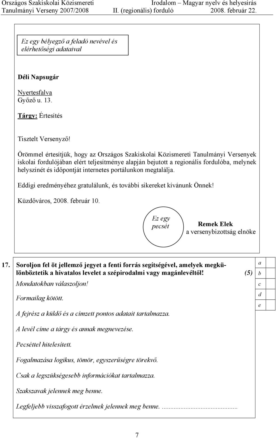 Örömml értsítjük, hogy z Országos Szkiskoli Közismrti Tnulmányi Vrsnyk iskoli forulóján lért tljsítmény lpján jutott rgionális foruló, mlynk hlyszínét és iőpontját intrnts portálunkon mgtlálj.