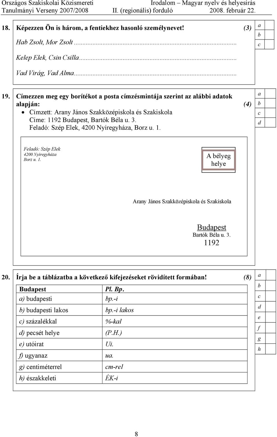 Címzzn mg gy orítékot post ímzésmintáj szrint z lái tok lpján: Címztt: Arny János Szkközépiskol és Szkiskol Cím: 1192 Bupst, Brtók Bél u. 3. Fló: Szép Elk, 4200 Nyírgyház, Borz u. 1. (4) Fló: Szép Elk 4200 Nyírgyház Borz u.