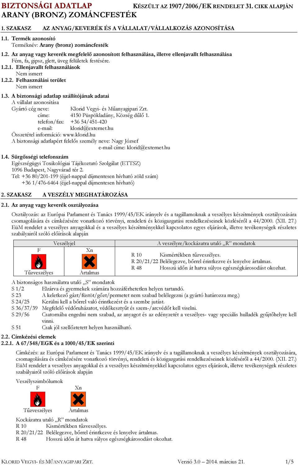 címe: 4150 Püspökladány, Község dűlő 1. telefon/fax: +36 54/451-420 e-mail: klorid@externet.hu Összetétel információ: www.klorid.hu A biztonsági adatlapért felelős személy neve: Nagy József e-mail címe: klorid@externet.