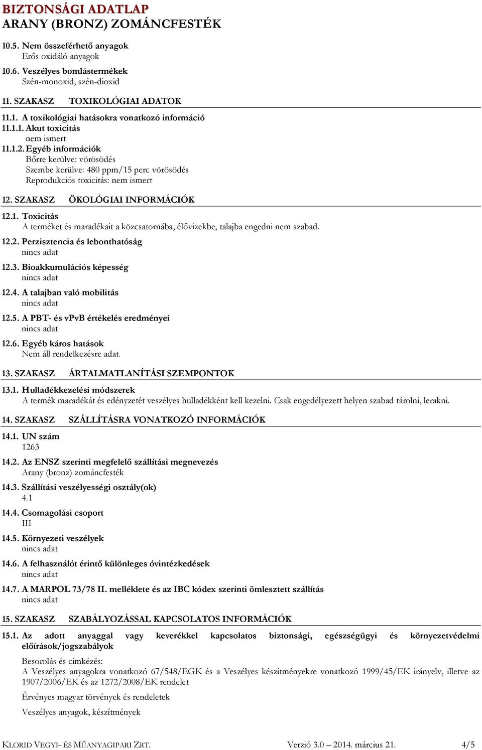 12.2. Perzisztencia és lebonthatóság 12.3. Bioakkumulációs képesség 12.4. A talajban való mobilitás 12.5. A PBT- és vpvb értékelés eredményei 12.6. Egyéb káros hatások Nem áll rendelkezésre adat. 13.