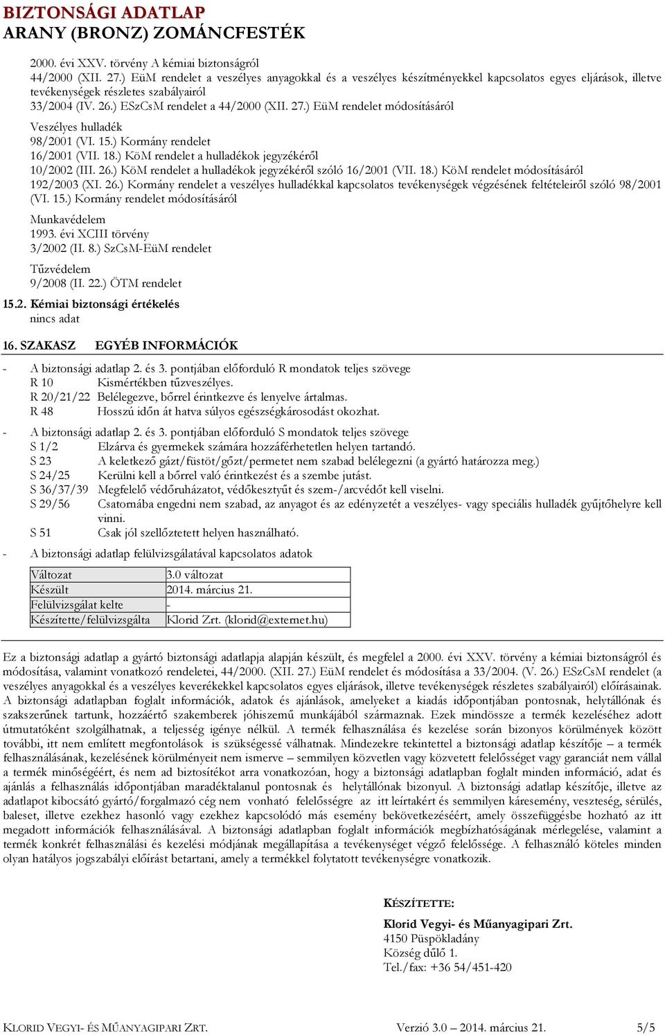 ) EüM rendelet módosításáról Veszélyes hulladék 98/2001 (VI. 15.) Kormány rendelet 16/2001 (VII. 18.) KöM rendelet a hulladékok jegyzékéről 10/2002 (III. 26.