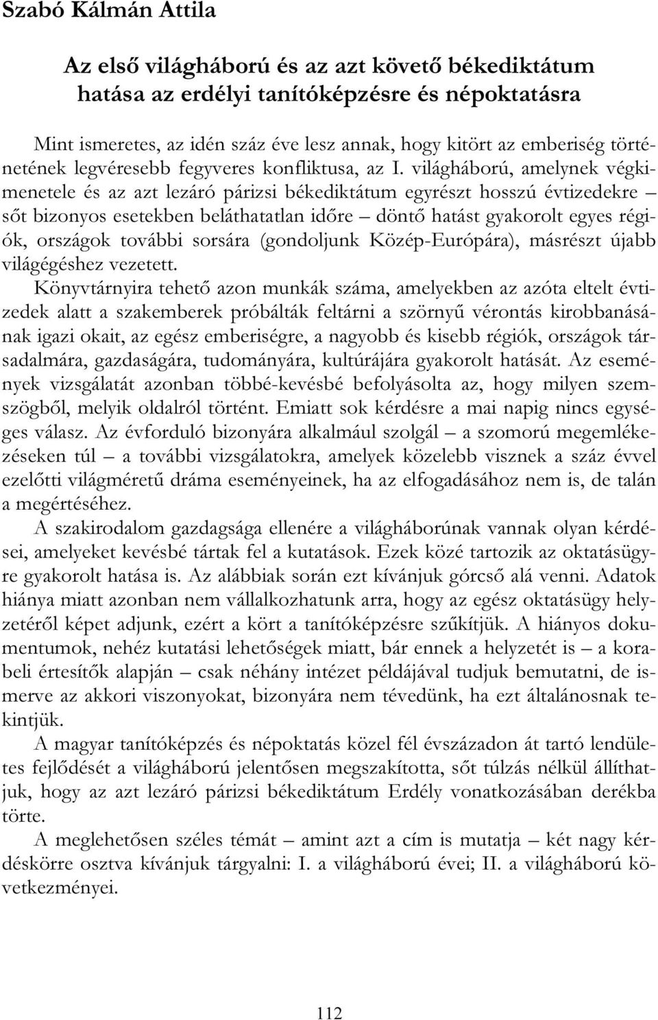 világháború, amelynek végkimenetele és az azt lezáró párizsi békediktátum egyrészt hosszú évtizedekre sőt bizonyos esetekben beláthatatlan időre döntő hatást gyakorolt egyes régiók, országok további