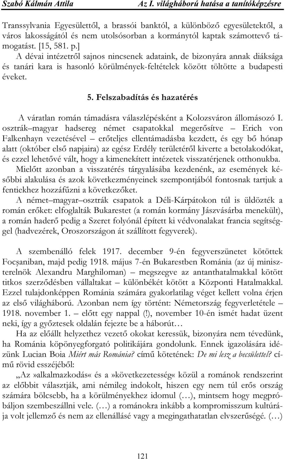 [15, 581. p.] A dévai intézetről sajnos nincsenek adataink, de bizonyára annak diáksága és tanári kara is hasonló körülmények-feltételek között töltötte a budapesti éveket. 5. Felszabadítás és hazatérés A váratlan román támadásra válaszlépésként a Kolozsváron állomásozó I.