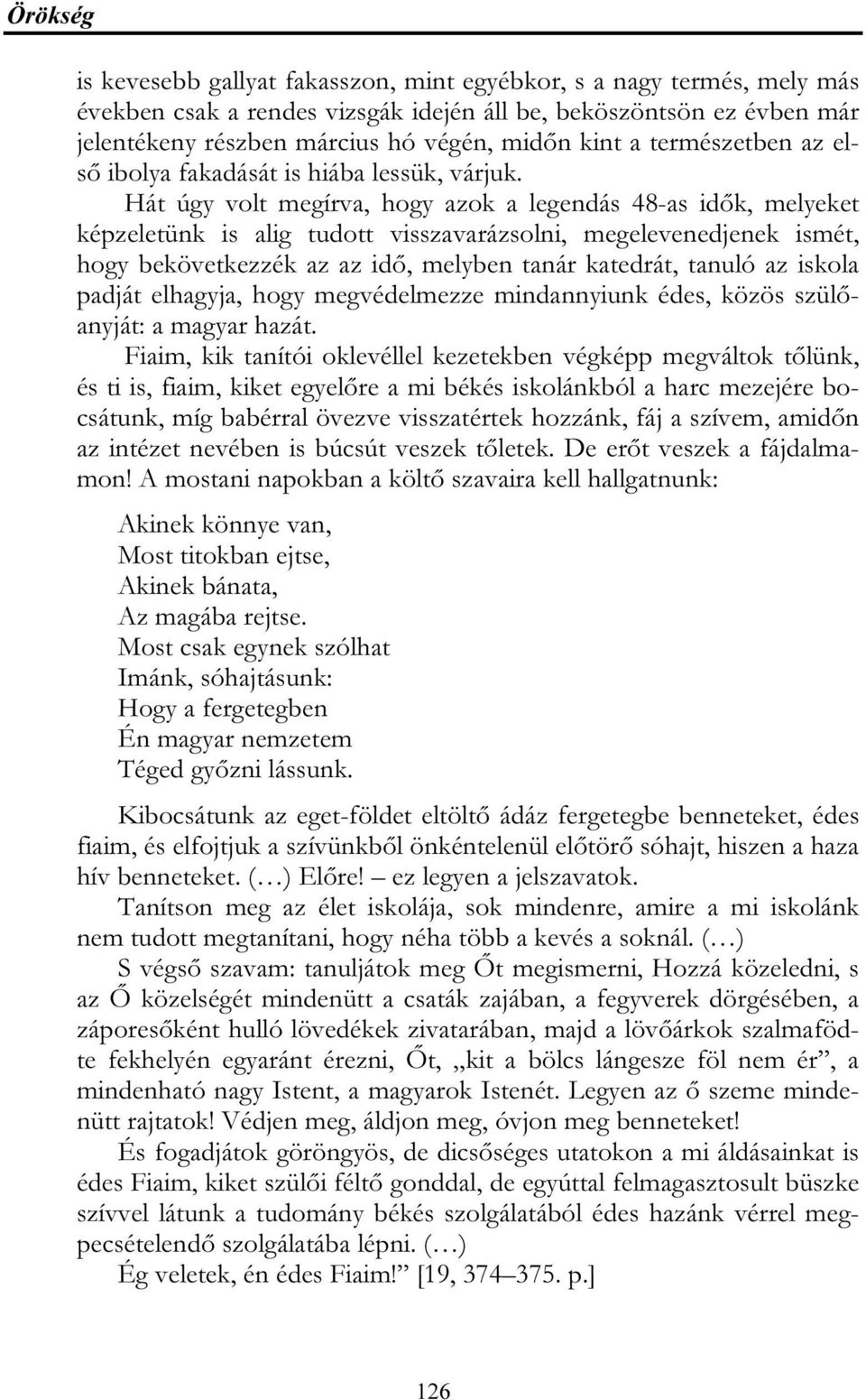 Hát úgy volt megírva, hogy azok a legendás 48-as idők, melyeket képzeletünk is alig tudott visszavarázsolni, megelevenedjenek ismét, hogy bekövetkezzék az az idő, melyben tanár katedrát, tanuló az