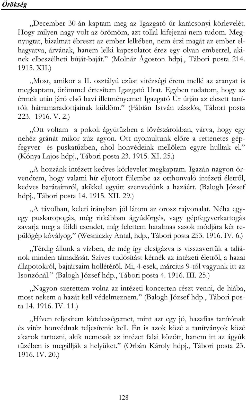 , Tábori posta 214. 1915. XII.) Most, amikor a II. osztályú ezüst vitézségi érem mellé az aranyat is megkaptam, örömmel értesítem Igazgató Urat.