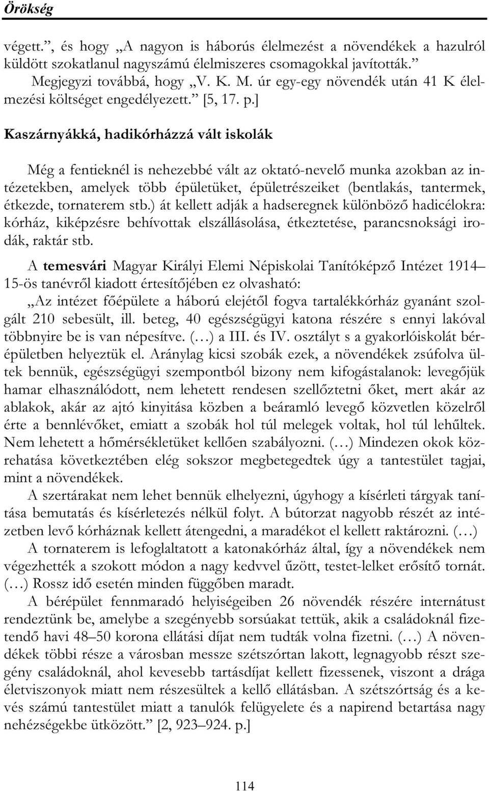 ] Kaszárnyákká, hadikórházzá vált iskolák Még a fentieknél is nehezebbé vált az oktató-nevelő munka azokban az intézetekben, amelyek több épületüket, épületrészeiket (bentlakás, tantermek, étkezde,