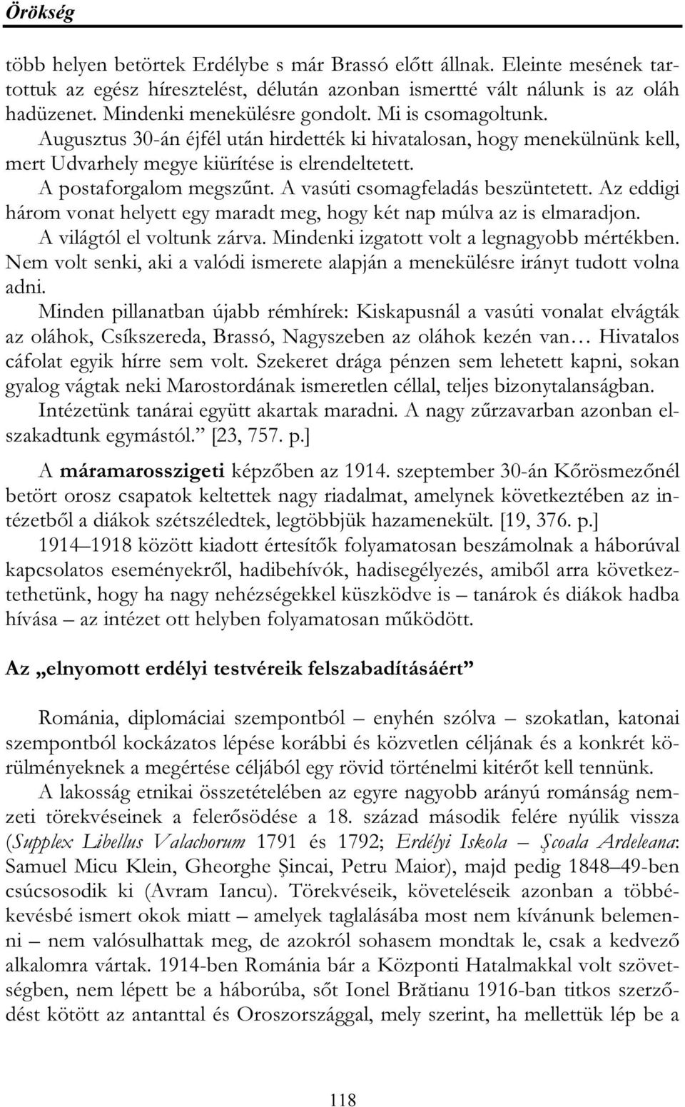 A postaforgalom megszűnt. A vasúti csomagfeladás beszüntetett. Az eddigi három vonat helyett egy maradt meg, hogy két nap múlva az is elmaradjon. A világtól el voltunk zárva.