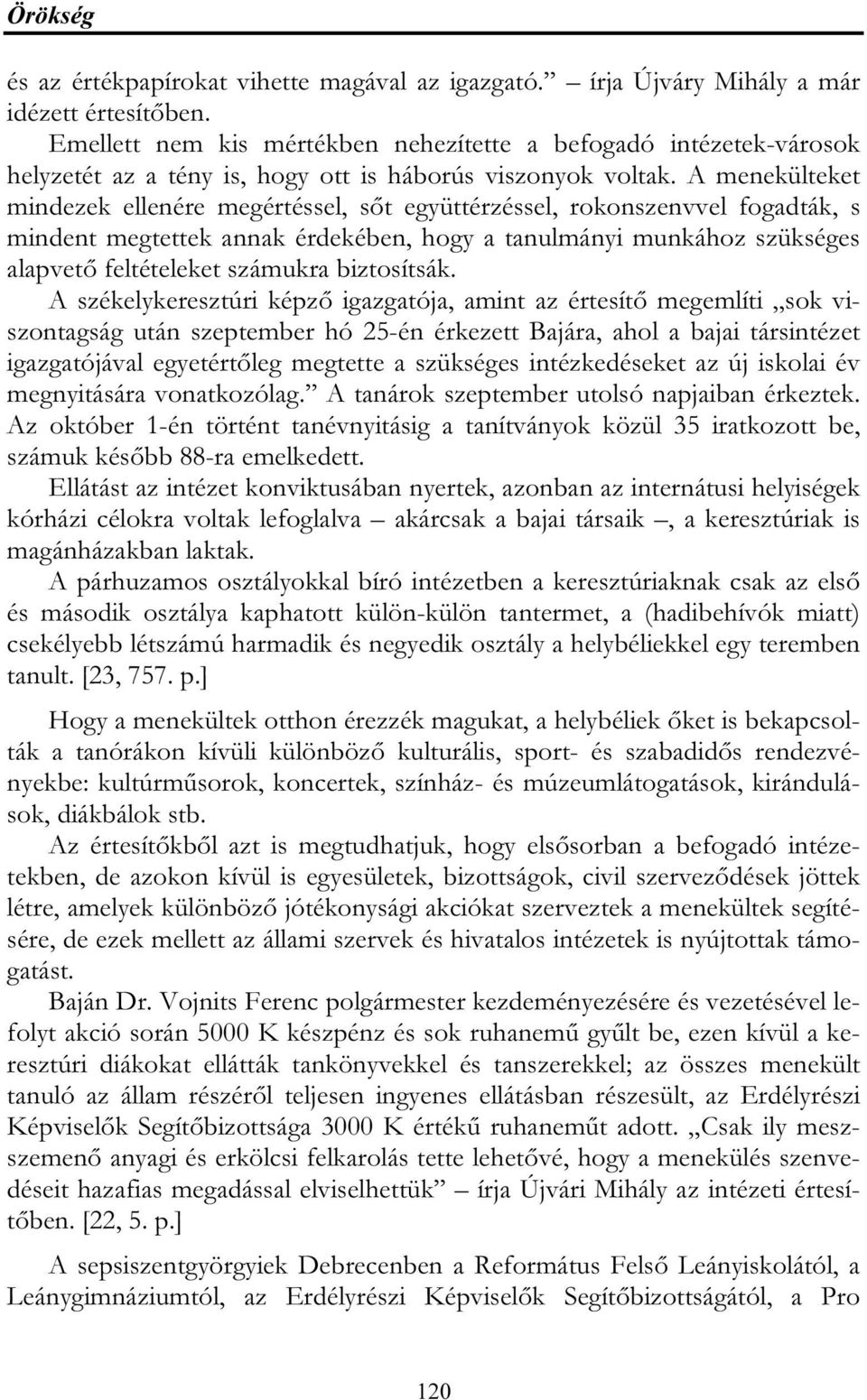 A menekülteket mindezek ellenére megértéssel, sőt együttérzéssel, rokonszenvvel fogadták, s mindent megtettek annak érdekében, hogy a tanulmányi munkához szükséges alapvető feltételeket számukra