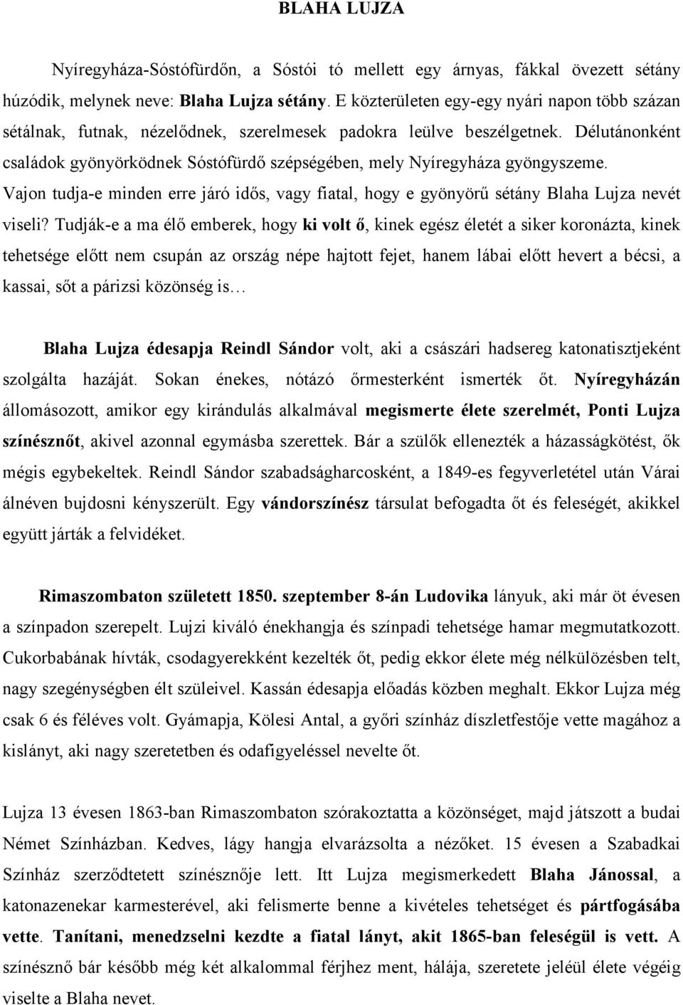 Délutánonként családok gyönyörködnek Sóstófürdő szépségében, mely Nyíregyháza gyöngyszeme. Vajon tudja-e minden erre járó idős, vagy fiatal, hogy e gyönyörű sétány Blaha Lujza nevét viseli?