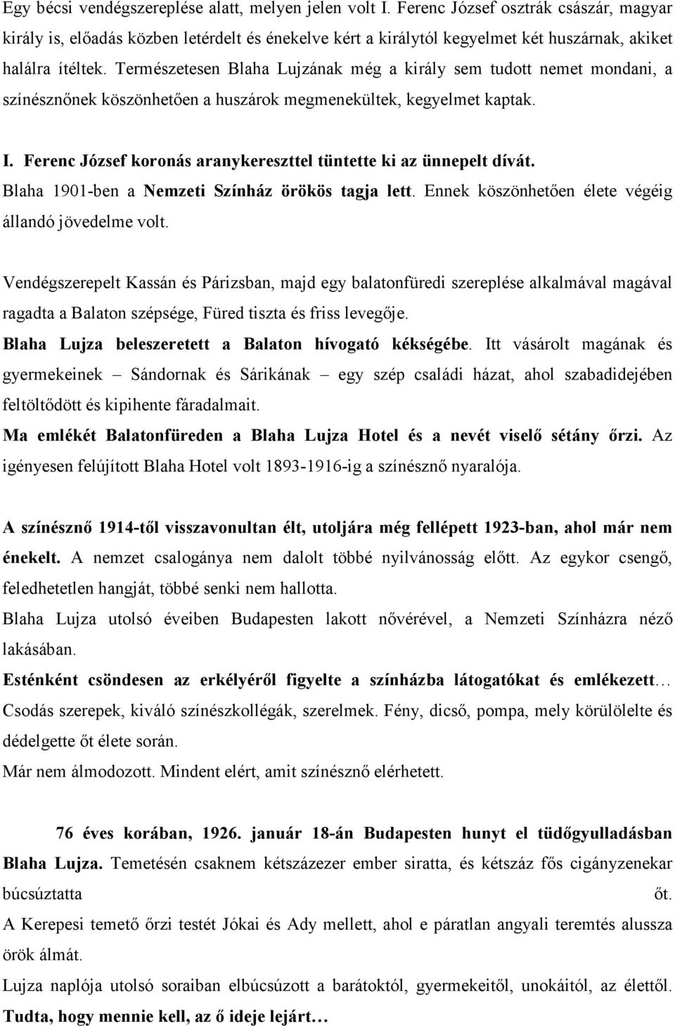 Természetesen Blaha Lujzának még a király sem tudott nemet mondani, a színésznőnek köszönhetően a huszárok megmenekültek, kegyelmet kaptak. I.