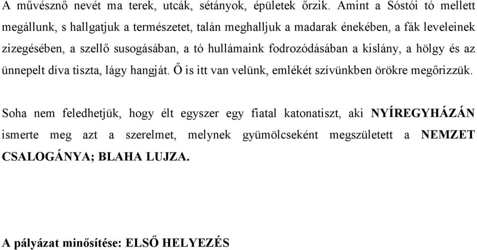 susogásában, a tó hullámaink fodrozódásában a kislány, a hölgy és az ünnepelt díva tiszta, lágy hangját.