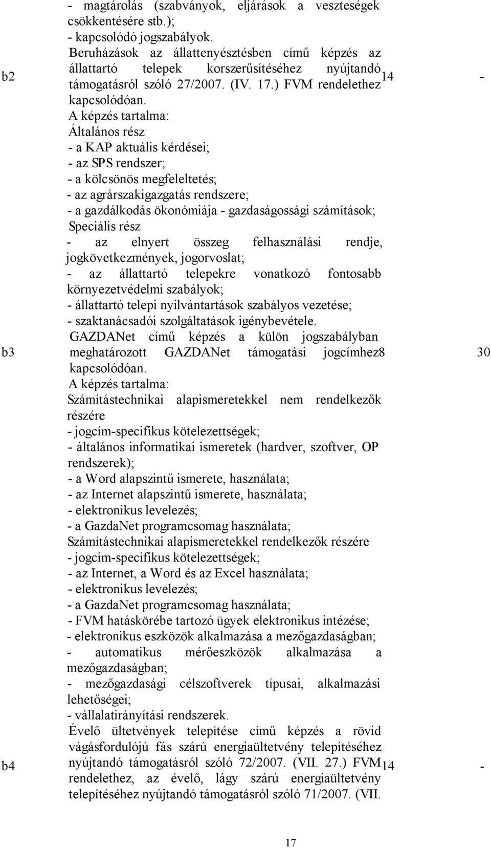 Általános rész - a KAP aktuális kérdései; - az SPS rendszer; - a kölcsönös megfeleltetés; - az agrárszakigazgatás rendszere; - a gazdálkodás ökonómiája - gazdaságossági számítások; Speciális rész -