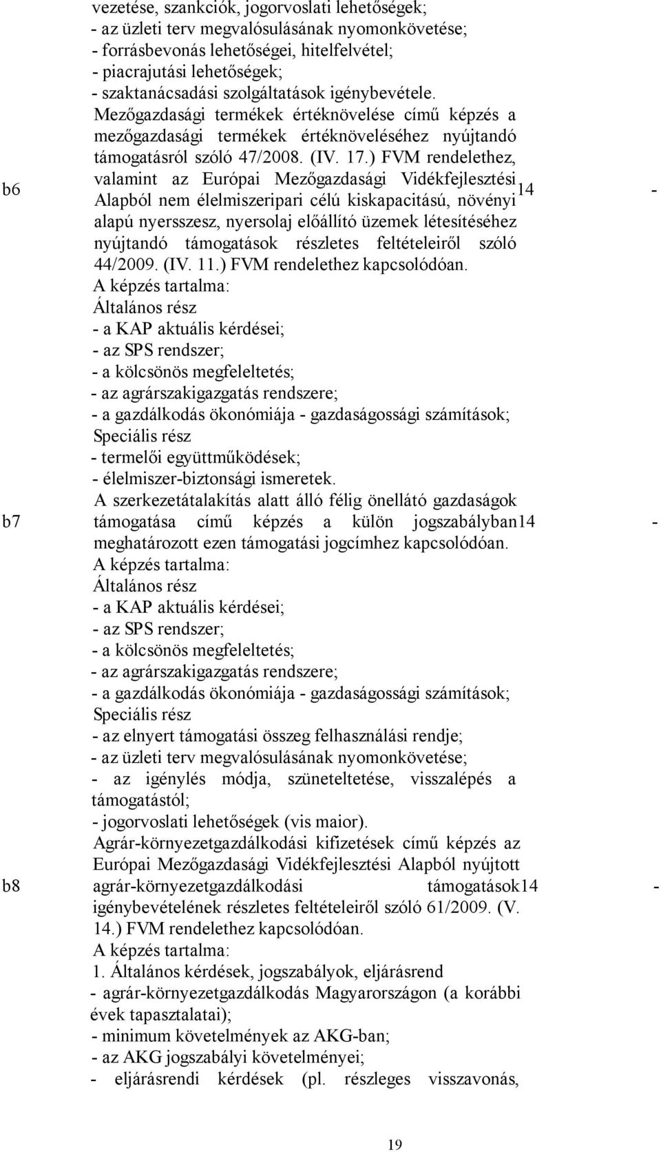 ) FVM rendelethez, valamint az Európai Mezőgazdasági Vidékfejlesztési 14 - Alapból nem élelmiszeripari célú kiskapacitású, növényi alapú nyersszesz, nyersolaj előállító üzemek létesítéséhez nyújtandó