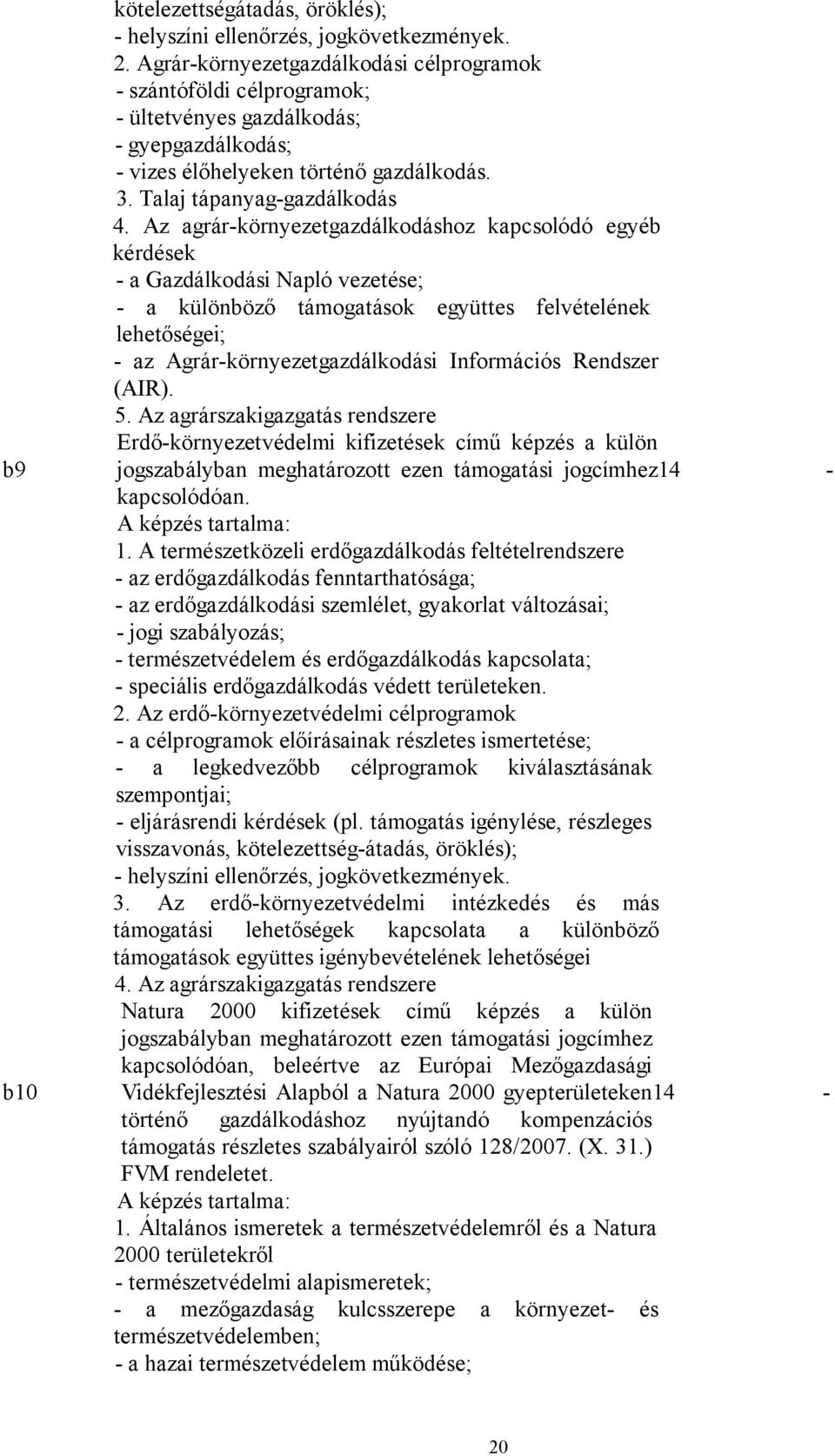 Az agrár-környezetgazdálkodáshoz kapcsolódó egyéb kérdések - a Gazdálkodási Napló vezetése; - a különböző támogatások együttes felvételének lehetőségei; - az Agrár-környezetgazdálkodási Információs