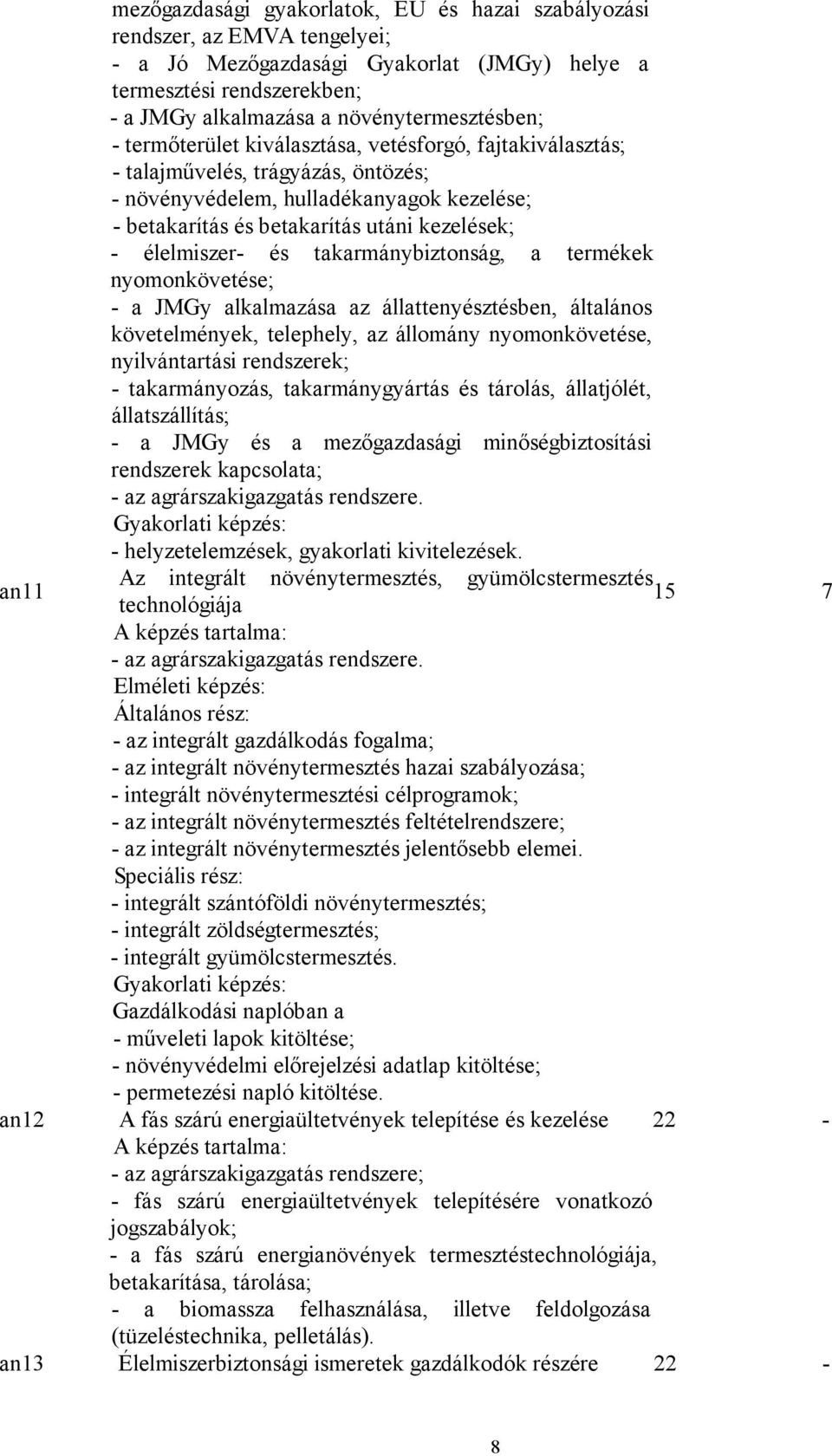 és takarmánybiztonság, a termékek nyomonkövetése; - a JMGy alkalmazása az állattenyésztésben, általános követelmények, telephely, az állomány nyomonkövetése, nyilvántartási rendszerek; -