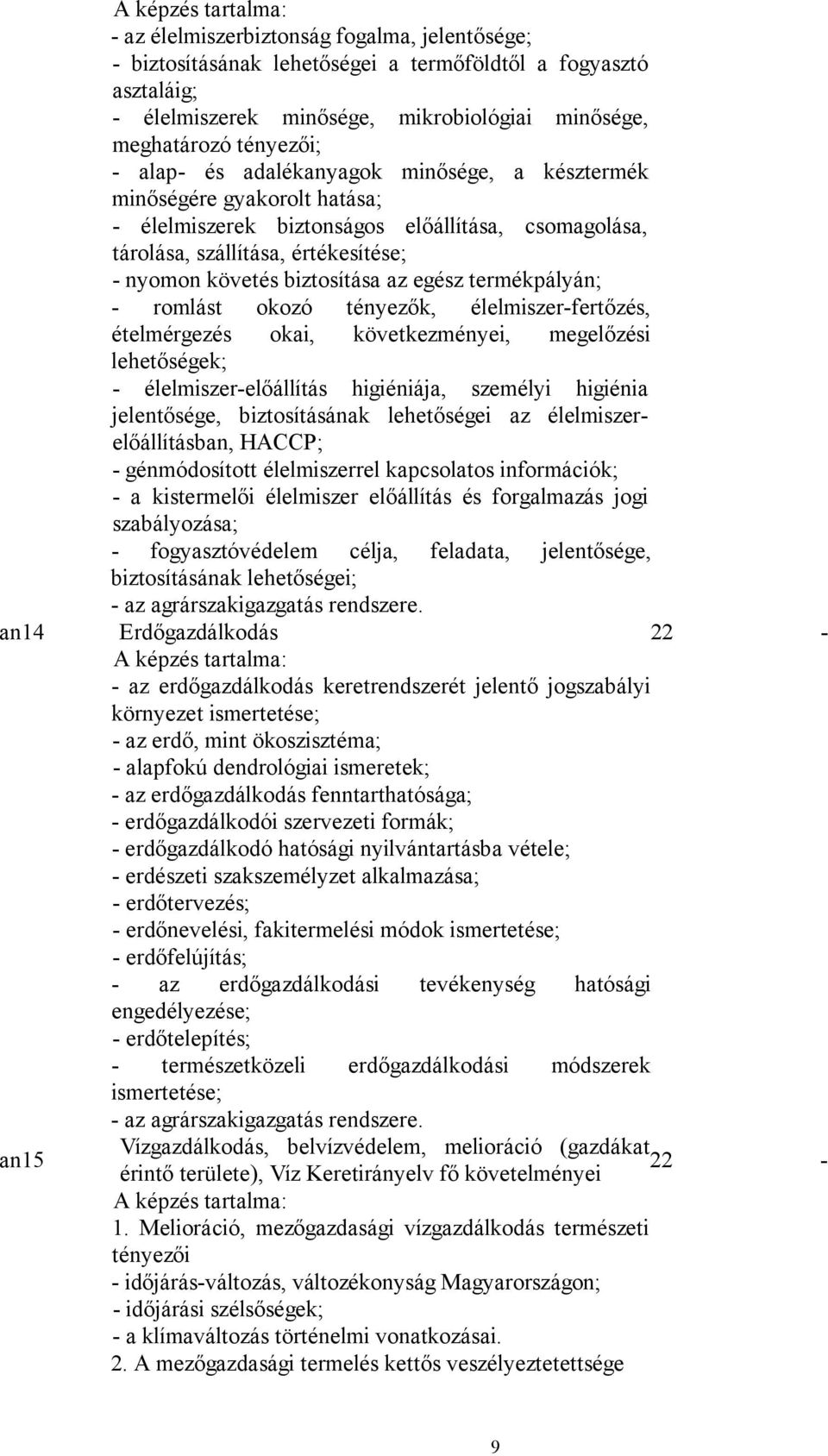 termékpályán; - romlást okozó tényezők, élelmiszer-fertőzés, ételmérgezés okai, következményei, megelőzési lehetőségek; - élelmiszer-előállítás higiéniája, személyi higiénia jelentősége,